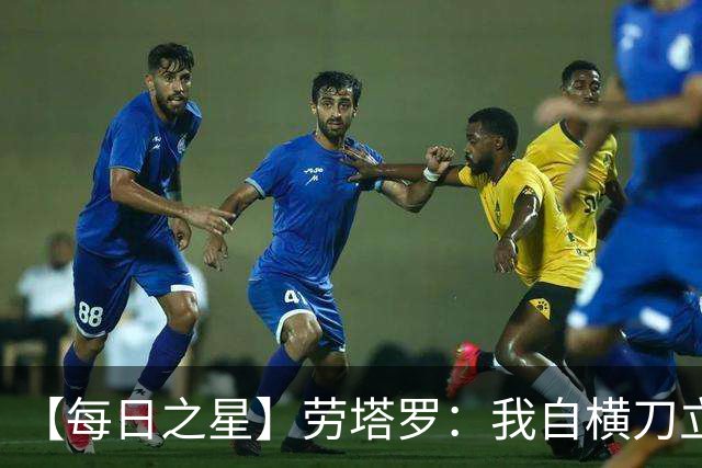 【每日之星】劳塔罗：我自横刀立马 风暴中心的无畏公牛