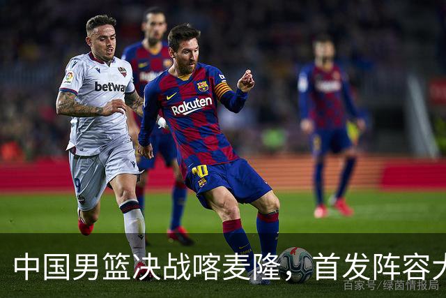中国男篮决战喀麦隆，首发阵容大调整，郭士强重要表态引争议