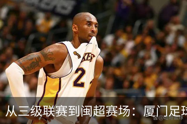 从三级联赛到闽超赛场：厦门足球的积累与成长