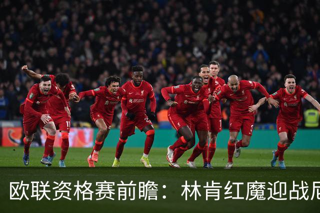 欧联资格赛前瞻：林肯红魔迎战尼科西亚团结，四将缺阵残阵对决