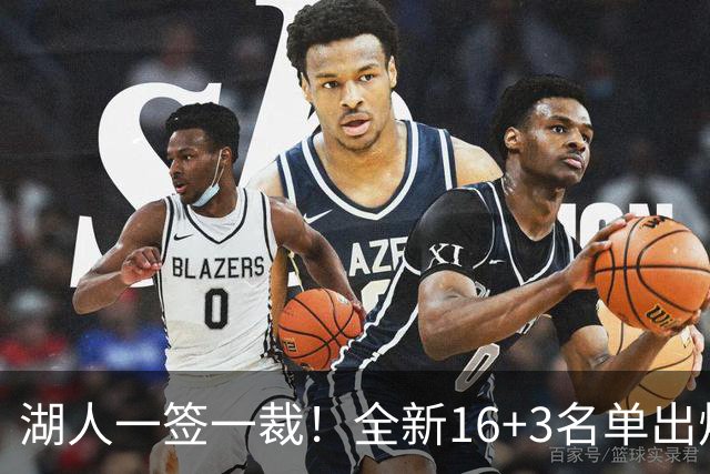 湖人一签一裁！全新16+3名单出炉两大改善明显，仍有三处短板难解