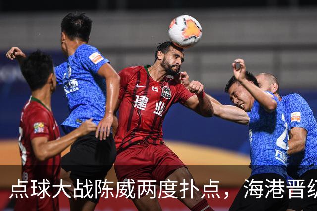 点球大战陈威两度扑点，海港晋级足协杯八强