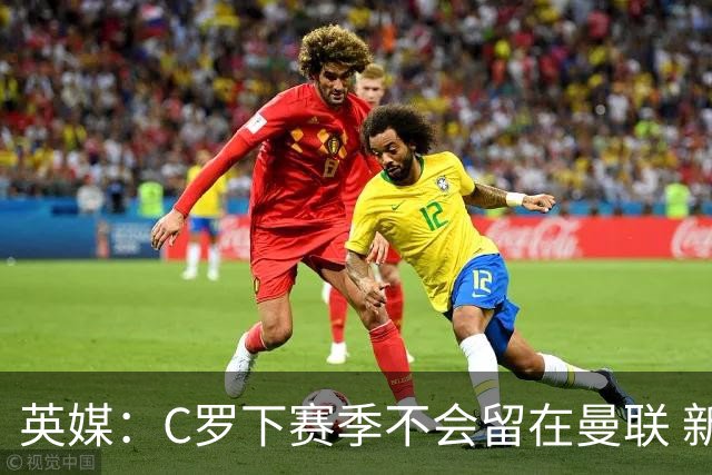 英媒：C罗下赛季不会留在曼联 新任主帅不会留他