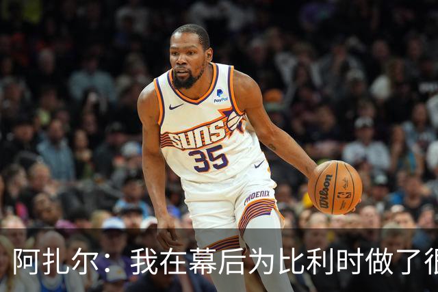 阿扎尔：我在幕后为比利时做了很多工作 不会去现场看世界杯