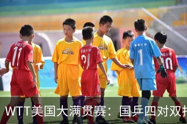 WTT美国大满贯赛：国乒四对双打进八强 王曼昱单打爆冷出局